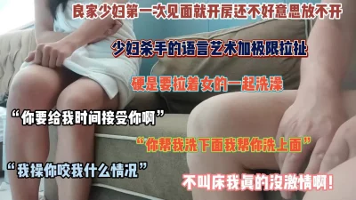 []良家少妇第一次见面有点放不开！大神极限拉扯淫语挑逗内射（简阶有惊喜）